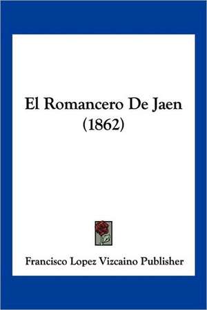 El Romancero De Jaen (1862) de Francisco Lopez Vizcaino Publisher