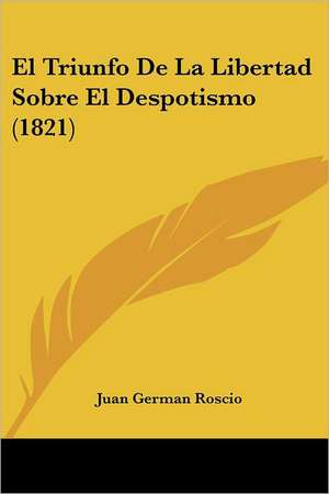 El Triunfo De La Libertad Sobre El Despotismo (1821) de Juan German Roscio