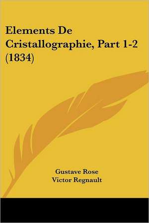 Elements De Cristallographie, Part 1-2 (1834) de Gustave Rose