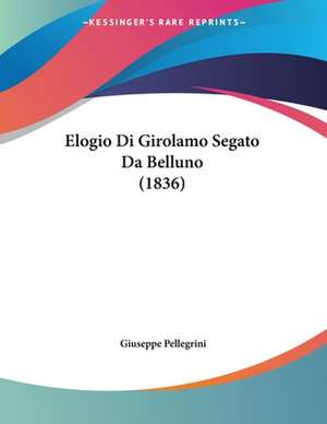 Elogio Di Girolamo Segato Da Belluno (1836) de Giuseppe Pellegrini