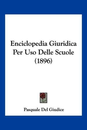 Enciclopedia Giuridica Per Uso Delle Scuole (1896) de Pasquale Del Giudice