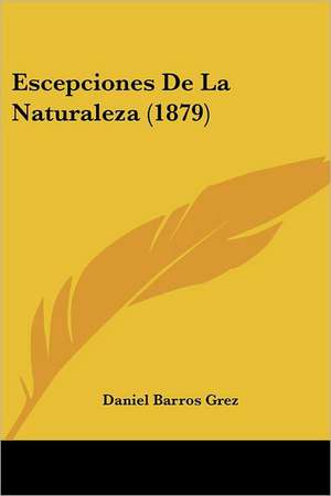 Escepciones De La Naturaleza (1879) de Daniel Barros Grez