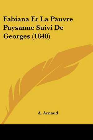 Fabiana Et La Pauvre Paysanne Suivi De Georges (1840) de A. Arnaud