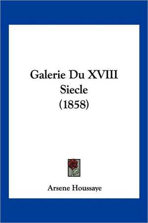 Galerie Du XVIII Siecle (1858) de Arsene Houssaye