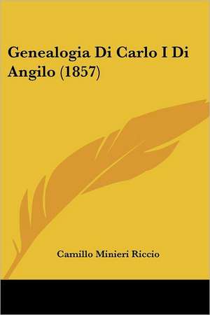 Genealogia Di Carlo I Di Angilo (1857) de Camillo Minieri Riccio