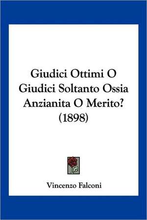 Giudici Ottimi O Giudici Soltanto Ossia Anzianita O Merito? (1898) de Vincenzo Falconi