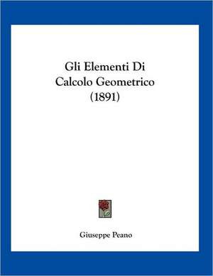 Gli Elementi Di Calcolo Geometrico (1891) de Giuseppe Peano