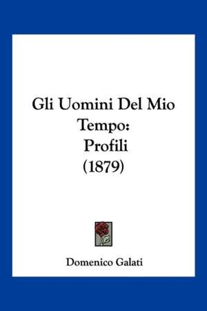 Gli Uomini Del Mio Tempo de Domenico Galati