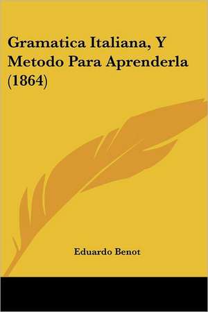 Gramatica Italiana, Y Metodo Para Aprenderla (1864) de Eduardo Benot