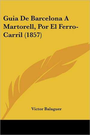 Guia de Barcelona a Martorell, Por El Ferro-Carril (1857) de Victor Balaguer