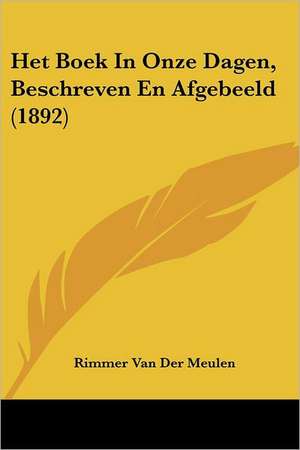 Het Boek In Onze Dagen, Beschreven En Afgebeeld (1892) de Rimmer van der Meulen