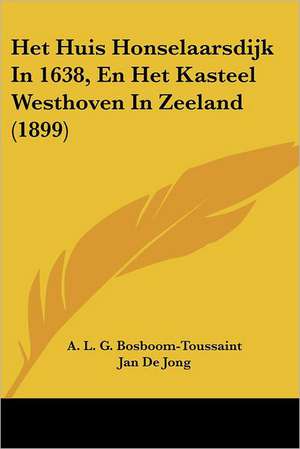 Het Huis Honselaarsdijk In 1638, En Het Kasteel Westhoven In Zeeland (1899) de A. L. G. Bosboom-Toussaint