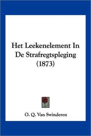 Het Leekenelement In De Strafregtspleging (1873) de O. Q. van Swinderen