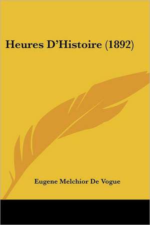 Heures D'Histoire (1892) de Eugene Melchior De Vogue