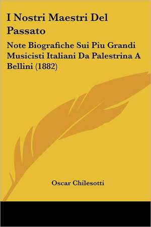 I Nostri Maestri Del Passato de Oscar Chilesotti