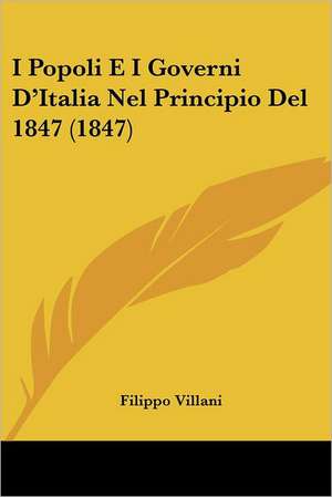 I Popoli E I Governi D'Italia Nel Principio Del 1847 (1847) de Filippo Villani