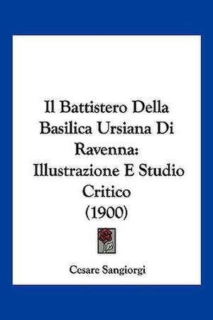 Il Battistero Della Basilica Ursiana Di Ravenna de Cesare Sangiorgi