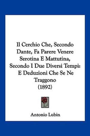 Il Cerchio Che, Secondo Dante, Fa Parere Venere Serotina E Mattutina, Secondo I Due Diversi Tempi de Antonio Lubin