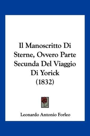 Il Manoscritto Di Sterne, Ovvero Parte Secunda Del Viaggio Di Yorick (1832) de Leonardo Antonio Forleo