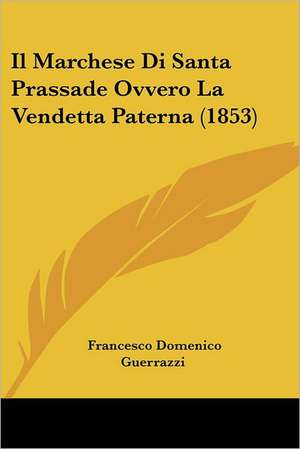 Il Marchese Di Santa Prassade Ovvero La Vendetta Paterna (1853) de Francesco Domenico Guerrazzi