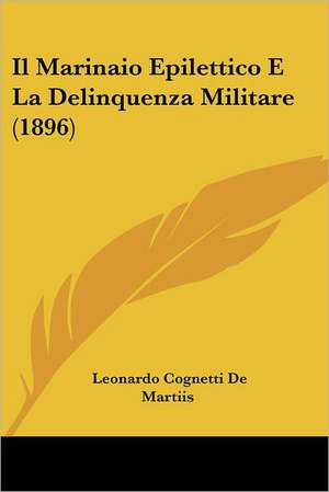 Il Marinaio Epilettico E La Delinquenza Militare (1896) de Leonardo Cognetti De Martiis