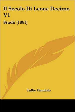 Il Secolo Di Leone Decimo V1 de Tullio Dandolo