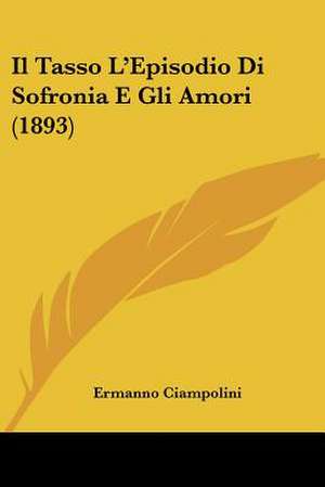 Il Tasso L'Episodio Di Sofronia E Gli Amori (1893) de Ermanno Ciampolini