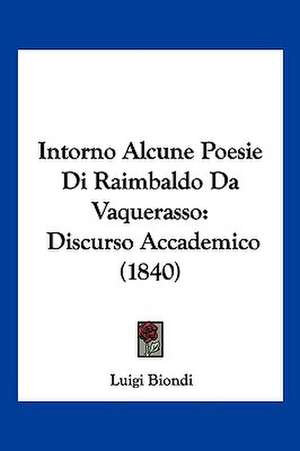 Intorno Alcune Poesie Di Raimbaldo Da Vaquerasso de Luigi Biondi