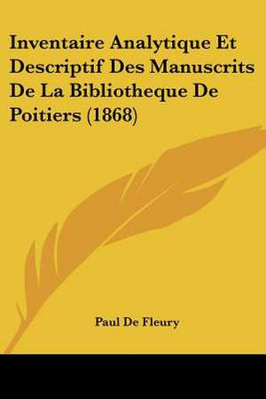 Inventaire Analytique Et Descriptif Des Manuscrits De La Bibliotheque De Poitiers (1868) de Paul De Fleury