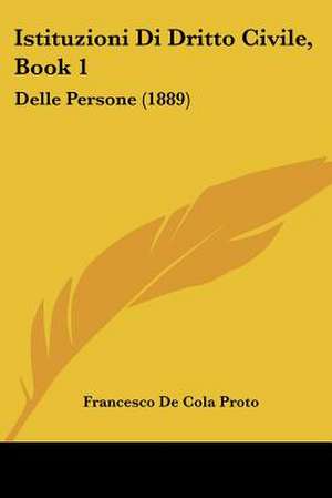 Istituzioni Di Dritto Civile, Book 1 de Francesco De Cola Proto