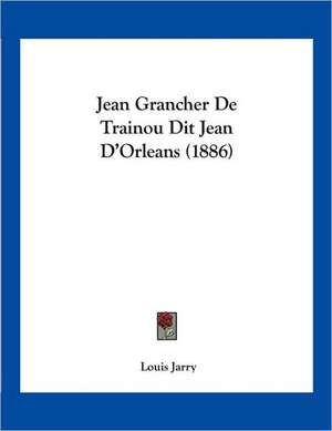 Jean Grancher De Trainou Dit Jean D'Orleans (1886) de Louis Jarry