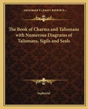 The Book of Charms and Talismans with Numerous Diagrams of Talismans, Sigils and Seals de Sepharial