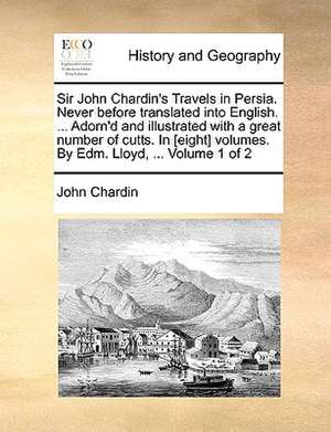 Sir John Chardin's Travels in Persia. Never before translated into English. ... Adorn'd and illustrated with a great number of cutts. In [eight] volumes. By Edm. Lloyd, ... Volume 1 of 2 de John Chardin