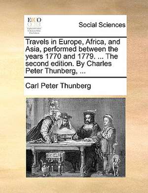 Travels in Europe, Africa, and Asia, performed between the years 1770 and 1779. ... The second edition. By Charles Peter Thunberg, ... de Carl Peter Thunberg