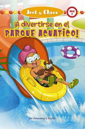 Jeet Y Choco: ¡A Divertirse En El Parque Acuático! (Jeet and Fudge: Fun at the Waterpark) de Amandeep S Kochar