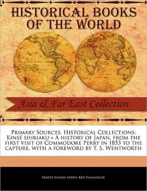 Kins Shiriaku = a History of Japan, from the First Visit of Commodore Perry in 1853 to the Capture de Ernest Mason Satow