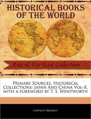 Primary Sources, Historical Collections: Japan and China Vol-X, with a Foreword by T. S. Wentworth de Captain F. Brinkley