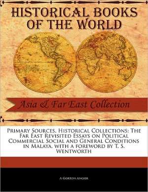 The Far East Revisited Essays on Political Commercial Social and General Conditions in Malaya de A. Gorton Angier