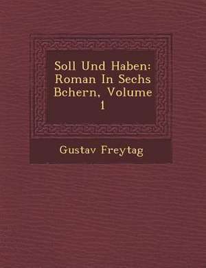 Soll Und Haben: Roman in Sechs B Chern, Volume 1 de Gustav Freytag