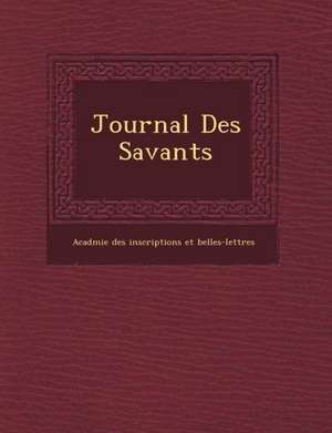 Journal Des Savants de Acad Mie Des Inscriptions Et Belles-Le