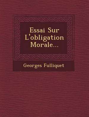 Essai Sur l'Obligation Morale... de Georges Fulliquet