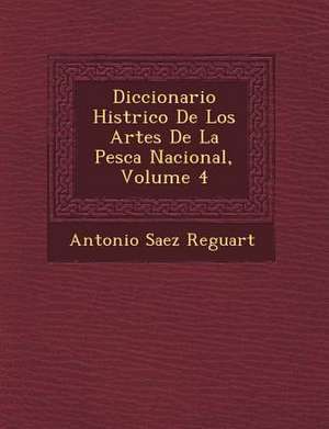 Diccionario Hist&#65533;rico De Los Artes De La Pesca Nacional, Volume 4 de Antonio Sa& Reguart