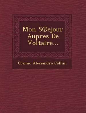 Mon S Ejour Aupres de Voltaire... de Cosimo Alessandro Collini