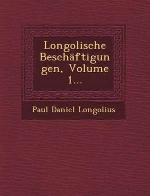 Longolische Beschäftigungen, Volume 1... de Paul Daniel Longolius