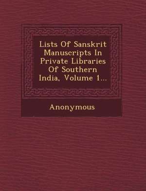 Lists of Sanskrit Manuscripts in Private Libraries of Southern India, Volume 1... de Anonymous