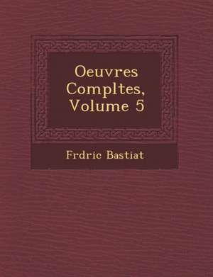 Oeuvres Completes, Volume 5 de Frederic Bastiat