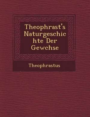 Theophrast's Naturgeschichte Der Gew Chse de Theophrastus