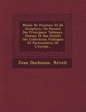 Musee de Peinture Et de Sculpture, Ou Recueil Des Principaux Tableaux, Statues Et Bas Reliefs Des Collections Publiques Et Particulieres de L'Europe.. de Jean Duchesne