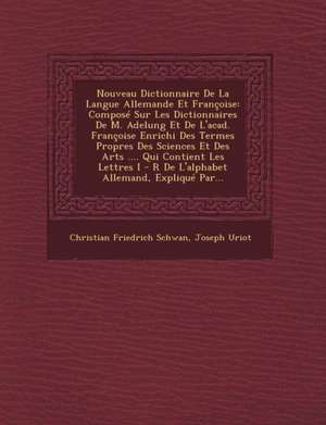 Nouveau Dictionnaire De La Langue Allemande Et Françoise: Composé Sur Les Dictionnaires De M. Adelung Et De L'acad. Françoise Enrichi Des Termes Propr de Christian Friedrich Schwan