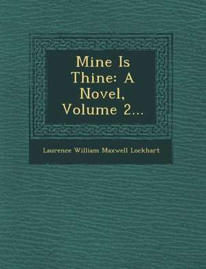 Mine Is Thine: A Novel, Volume 2... de Laurence William Maxwell Lockhart